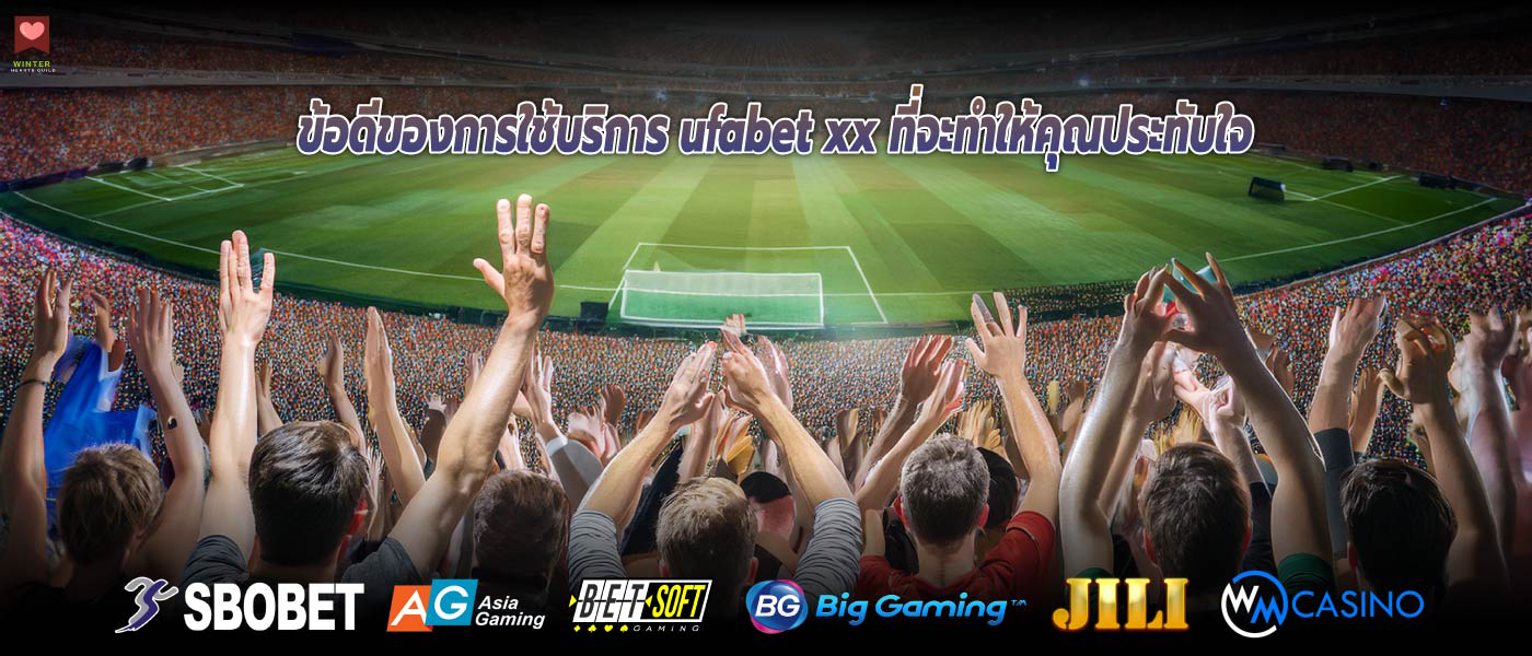 ข้อดีของการใช้บริการ ufabet xx ที่จะทำให้คุณประทับใจ